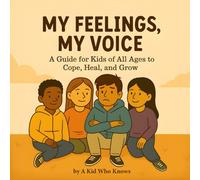 My Feelings, My voice: A Guide for kids to Cope, Heal, and Grow
