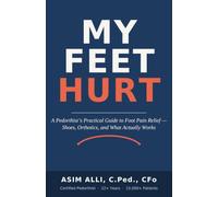 MY FEET HURT: A Pedorthist’s Practical Guide to Foot Pain Relief - Shoes, Orthotics, and What Actually Works