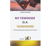 My Feminism Is A Humanism: Reconciling Equality and Dignity with Passion
