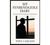 My Fenbendazole Diary - My Journey from Diagnosis to Remission: Alternative Cancer Therapies True Story