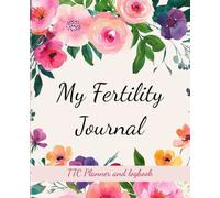My Fertility Journal: A TTC Planner and Logbook for Tracking Your Conception Journey, With a Simple and Supportive Layout to Record Your Cycle, ... and More While on the Path to Pregnancy