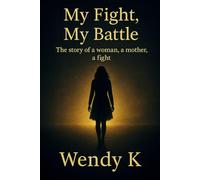 My Fight, My Battle: The story of a women, a mother, a fight