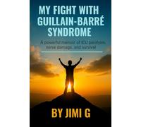 My Fight With Guillain Barre Syndrome (GBS): A powerful memoir of ICU paralysis, nerve damage, and survival