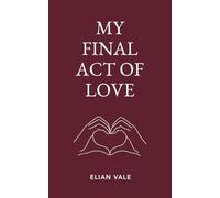 My Final Act of Love: Poems & Journal