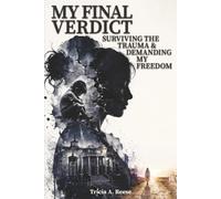 MY FINAL VERDICT: Surviving the Trauma & Demanding My Freedom