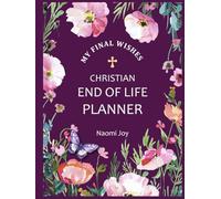 My Final Wishes Christian End of Life Planner: A Peace of Mind Organizer to record important information and last wishes for your family to manage your final days.