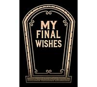 My Final Wishes End of Life Planner: 120 Lined Pages 9"x6" A Simple Death Organizer, to Provide Everything Your Loved Ones Need to Know in Case You Die