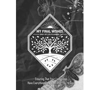 My Final Wishes End of Life Planner: A Simple Death Organizer Ensuring That Your Loved Ones Have Everything They Need After You’re Gone