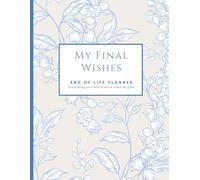 My Final Wishes: End Of Life Planner: Everything You Need To Know When I'm Gone