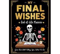 My Final Wishes End-of-Life Planner: Everything You Need to Know When I'm Gone - Secure Passwords, Documents & Estate Planning for Parents & Seniors ( Gone But Still Telling You What To Do )