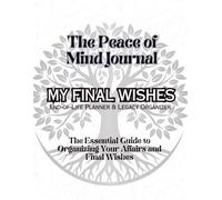 My Final Wishes: End-of-Life Planner & Legacy Organizer: The Essential Guide to Organizing Your Affairs and Protecting Your Loved Ones