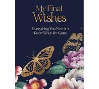 My Final Wishes - Everything You Need to Know When I'm Gone: End of life planner all Detailed Information you need About My Accounts, Affairs, Belongings & Wishes
