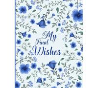 My Final Wishes: Everything You Need to Know When I'm Gone: My Final Planning Journal, Full Details on Financial Accounts, Property and End-of-Life Wishes.