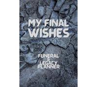 My Final Wishes: Funeral & Legacy Planner: A Complete End-of-Life Organizer to Plan Your Funeral, Share Personal Messages, and Preserve Your Legacy with Estate & Family Instructions