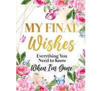 My Final Wishes Planner: Everything You Need to Know When I'm Gone | End of Life Planner, Checklist & Organizer | A Detailed Information About My Accounts, Belongings & Wishes