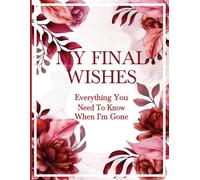 My Final Wishes Planner: The Essential Death Organizer for End of Life, Everything You Need to Know When I'm Gone.