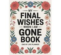 My Final Wishes When I am Gone Book: Essential Planner for Documents, Instructions, and Personal Details After Death