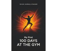 My First 100 Days at the Gym: Beginner’s 100-Day Fitness Journal & Workout Tracker