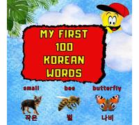 My first 100 Korean words: Bilingual children's book. Learning through pictures. 100 Korean words for children aged 3 and above. Bilingual picture book. My First Dictionary English-Korean for kids.
