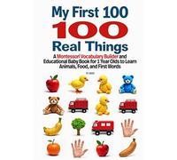 My First 100 Real Things:: A Montessori Vocabulary Builder and Educational Baby Book for 1 Year Olds to Learn Animals, Food, and First Words