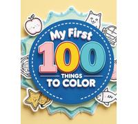 My First 100 Things to Color: Big and Bold coloring pages with large pictures and thick outlines for toddlers and preschool kids