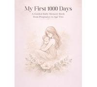 My First 1000 Days A Guided Baby Memory Book from Pregnancy to Age Two: A Keepsake Journal for New Parents