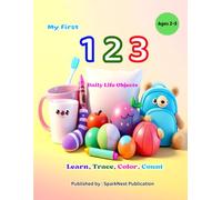My First 123: Daily Life Objects for Kids Ages 2-5 | Counting, Coloring & Early Learning Book: A Fun Learn, Trace, and Color Numbers Book for Toddlers and Preschoolers • Early Learning 123 Workbook • Educational Coloring & Activity Book for Ages 2-5