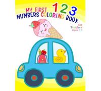 My First 123 Numbers Coloring Book for Toddlers Ages 1-4: A Fun and Educational Coloring Book to Help Kids Learn to Count, Trace, and Recognize Numbers 1-20 Through Cute Images and Easy Activities