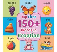 My First 150+ Words in Croatian: Bilingual English-Croatian Picture Dictionary for Toddlers & Kids (Ages 2-7) | Build Your First Croatian Vocabulary with Colorful Illustrations
