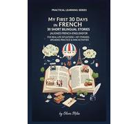 My First 30 Days in French: 30 Short Bilingual Stories (Aligned French-English) for Real-Life Situations + Key Phrases, Speaking Practice & Mini Activities (Real-Life Language Stories Series)