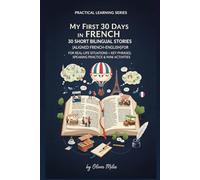 My First 30 Days in French: 30 Short Bilingual Stories (Aligned French-English) for Real-Life Situations + Key Phrases, Speaking Practice & Mini Activities (Real-Life Language Stories Series)