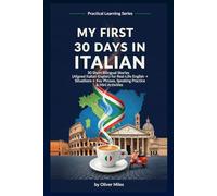My First 30 Days in Italian: 30 Short Bilingual Stories (Aligned Italian-English) for Real-Life Situations + Key Phrases, Speaking Practice & Mini Activities (Real-Life Language Stories Series)