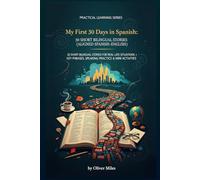 My First 30 Days in Spanish: 30 Short Bilingual Stories (Aligned Spanish-English) for Real-Life Situations + Key Phrases, Speaking Practice & Mini Activities (Real-Life Language Stories Series)