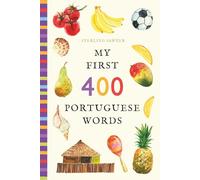 My First 400 Portuguese Words: An Illustrated English-Portuguese Vocabulary Book for Kids! (Ages 5-8) (My First 400 Words)