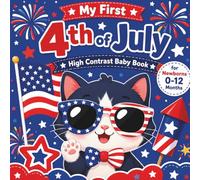 My First 4th of July High Contrast Baby Book for Newborns 0-12 Months: Black and White & Bold Color Visual Stimulation Book with Cute Cartoon Cat, Fireworks, and Patriotic Shapes for Babies