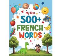 My First 500+ French Words: A Bilingual French-English Picture Vocabulary Book for Kids Ages 4-9 with Everyday Words and Simple Illustrations