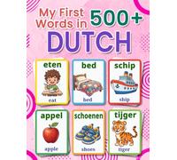 My First 500+ Words in Dutch: A Bilingual English-Dutch Picture Vocabulary Book for Kids Ages 4-9, Packed with Essential Daily Vocabulary and Simple Visual Learning