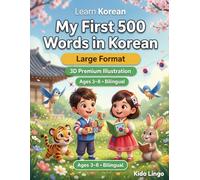 My First 500 Words in Korean: A 3D Bilingual Picture Dictionary for Kids Ages 3-8 | First Words Vocabulary Book for Toddlers, Preschoolers, Kindergarten & Young Learners