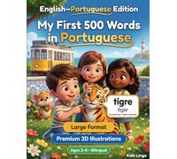 My First 500 Words in Portuguese: A 3D Bilingual Picture Dictionary for Kids Ages 3-8 | First Words Vocabulary Book for Toddlers, Preschoolers, Kindergarten & Young Learners