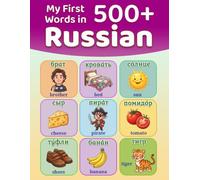 My First 500+ Words in Russian: A Fun Picture Dictionary for Kids Ages 4-9, With Colorful Illustrations and Everyday Vocabulary to Learn Essential ... and the Early Grades of Elementary School
