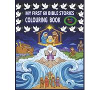 MY FIRST 60 BIBLE STORIES COLOURING BOOK 4-9 YEARS OLD: A Fun and Faith-Filled Colouring Journey Through God’s Word