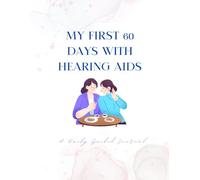 My First 60 Days with Hearing Aids: A Guided Daily Journal to Reflect, Learn & Thrive