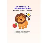 MY FIRST A-Z COLORING BOOK: Alphabet Coloring Book with Animals, Fruits and Flowers for Kids Ages 2-6, Learn Letters A-Z with Cute Animals, Fruits and Flowers for Preschool Kids