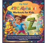 My First ABC ALPHABET Workouts for Kids: Fun A to Z Fitness and Exercises to Get Children Moving, Learn Letters, Boost Memory & Energy, Stay Healthy, and Feel Active Happy Every Day