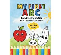 My First ABC Coloring Book with Fruits and Vegetables: A Fun and Educational Activity Book with Big Simple Pictures, Single-Sided Pages, and Fun Facts about Fruits and Vegetables for Toddlers Ages 2-5