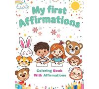 My First Affirmations: A Children’s Coloring Book with Messages of Love, Confidence, and Joy: Creative Activities to Learn, Express Emotions, and ... Book That Helps Children Grow with Confidence