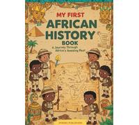 MY FIRST AFRICAN HISTORY BOOK: A Journey Through Africa's Amazing Past