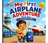 My First Airplane Adventure Coloring Book: A Fun Airplane Adventure Coloring Book for Kids Ages 3-7 with Conversation Starters to Build Confidence, Spark Imagination, and Prepare for a First Flight