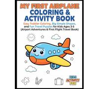My First Airplane Coloring & Activity Book: Easy Toddler Coloring, Big Simple Shapes, and Fun Travel Puzzles for Kids Ages 3-5 (Airport Adventures & First Flight Travel Book)