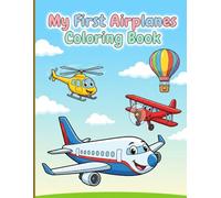 My First Airplanes Coloring Book: Big Wings Happy Faces & Simple Pages A Friendly Aviation Art Journey for Toddlers and Kids Ages 3-7